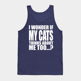 I wonder if my cats thinks about me too Tank Top